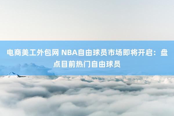 电商美工外包网 NBA自由球员市场即将开启：盘点目前热门自由球员