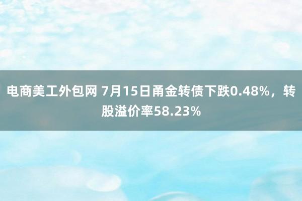 电商美工外包网 7月15日甬金转债下跌0.48%，转股溢价率58.23%